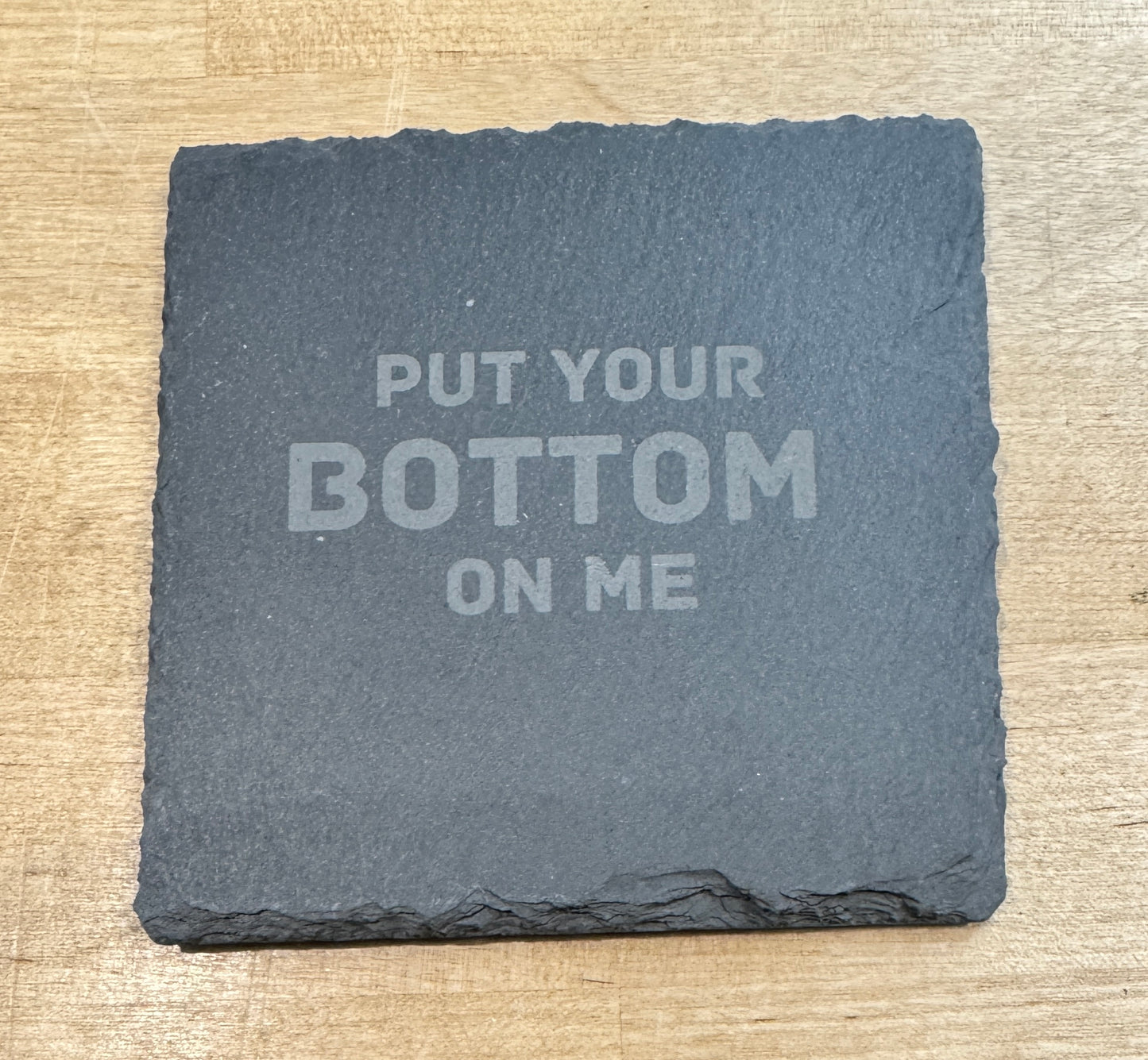Slate Coaster - Put Your Bottom on Me