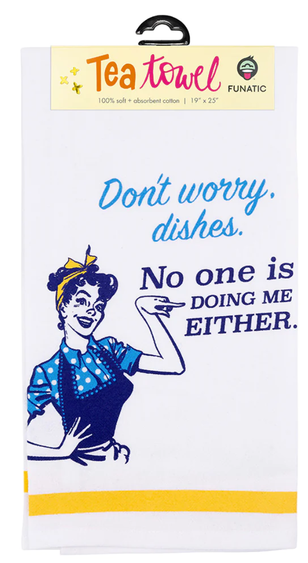 Don't Worry Dishes, No One is Doing Me Either Tea Towel