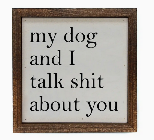 6x6 My Dog and I Talk About You Small Sign